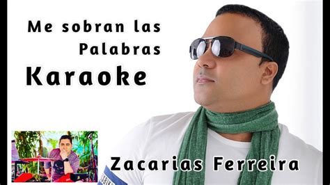 Sobran Las Palabras Zacarias Ferreiras Karaoke .